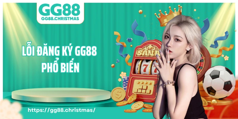 Lỗi đăng ký GG88 phổ biến