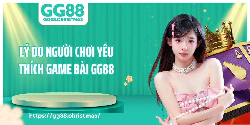 Lý do người chơi yêu thích chọn game bài GG88