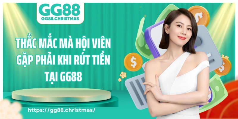 Thắc mắc mà hội viên gặp phải khi rút tiền tại GG88